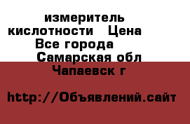 измеритель    кислотности › Цена ­ 380 - Все города  »    . Самарская обл.,Чапаевск г.